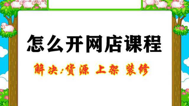 开网店技术方法 网店怎么装修 网店上架宝贝流程 淘宝开店技术