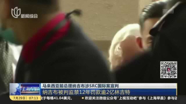 马来西亚前总理纳吉布涉SRC国际案宣判:纳吉布被判监禁12年罚款逾2亿林吉特