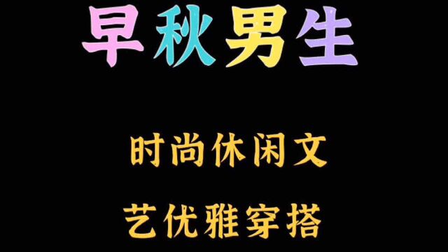 穿衣搭配男—早秋男生时尚休闲文艺优雅穿搭