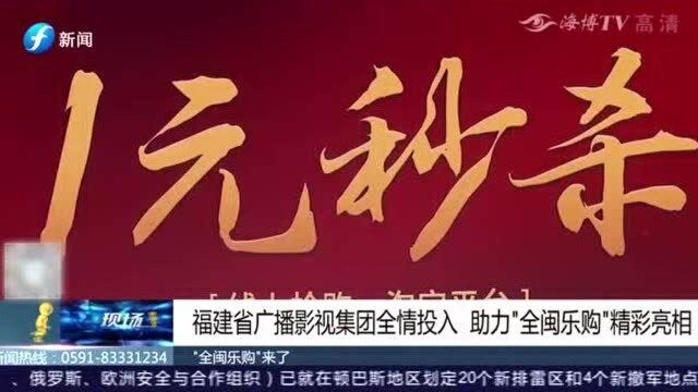 福建省广播影视集团全情投入,助力“全闽乐购”精彩亮相