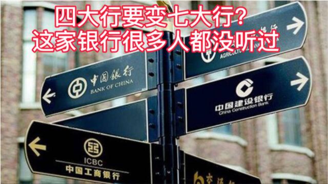 “四大行”要变“七大行”?官方已认证,这家银行,很多人没听过