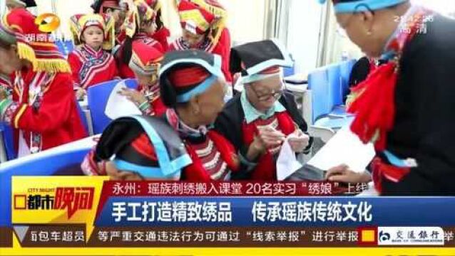 瑶族刺绣入课堂 20名实习“绣娘”上线 传承瑶族传统文化!