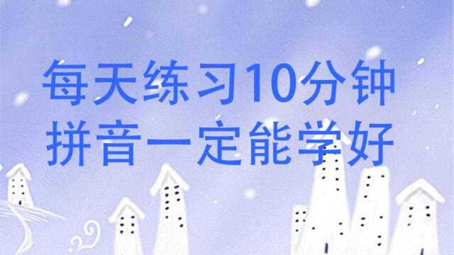 收藏!拼音是汉语学习的基础,需要每天练习,至少10分钟以上