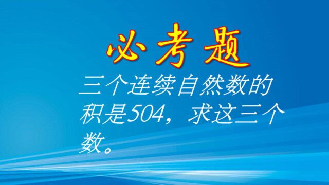 小学必考:三个连续自然数的积是504,求这三个数,你想到最快的什么方法