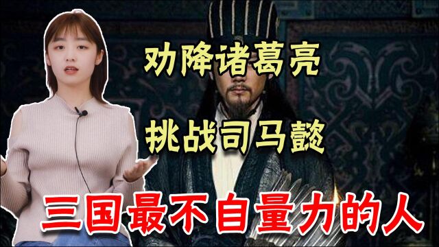 劝降诸葛亮、挑战司马懿,三国最不自量力,自己找死的1个人