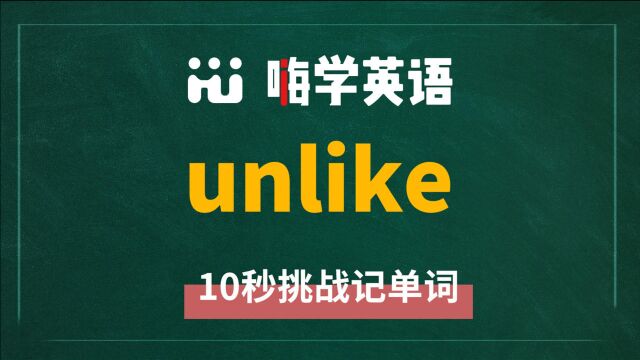 英语单词unlike是什么意思,怎么读,同根词有吗,近义词呢,该怎么使用,你知道吗