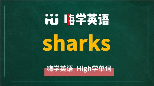 英语单词sharks是什么意思,同根词有吗,同近义词有哪些,相关短语呢,可以怎么使用,你知道吗