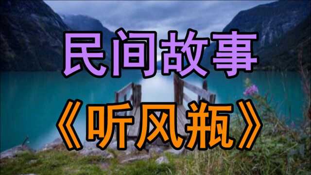 民间故事《听风瓶》民国年间有一个永城铺的古玩店