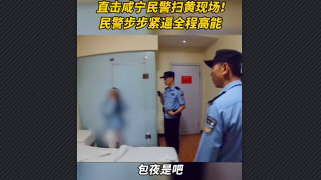 硬核突袭!直击湖北警方“扫黄”现场,民警盘问步步紧逼高能对话