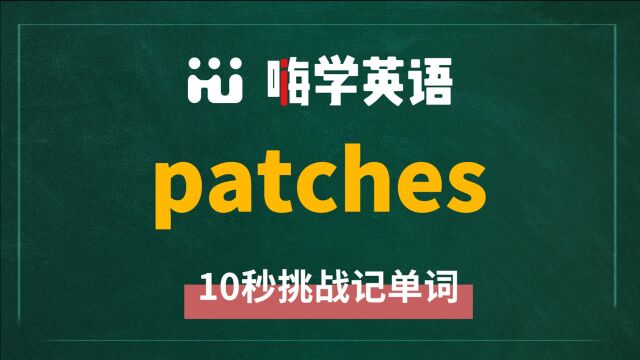 一分钟一词汇,小学、初中、高中英语单词五点讲解,单词patches你知道它是什么意思,可以怎么使用