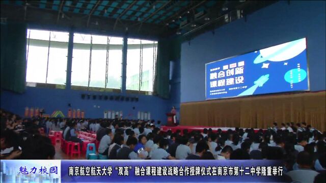 聚焦丨南京航空航天大学“双高”融合课程建设战略合作授牌仪式在南京市第十二中学隆重举行