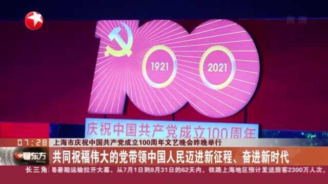 上海市庆祝中国共产党成立100周年文艺晚会昨晚举行:共同祝福伟大的党带领中国人民迈进新征程、奋进新时代