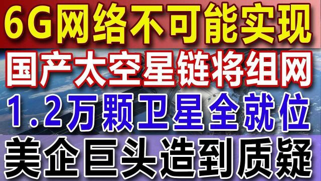 6G网络不可能实现,国产太空星链将组网,1.2万颗卫星全就位,美企巨头遭到质疑