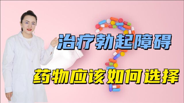 他达拉非、西地那非、伐地那非,这些“解决问题”的药,该咋选择?