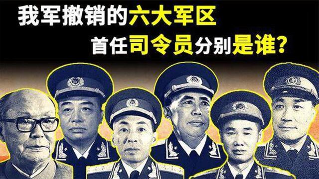 1985年,我军仅存七大军区,被撤销六大军区,首任司令员分别是谁