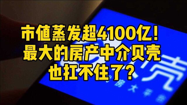 市值蒸发超4100亿!最大的房产中介贝壳,也扛不住了?