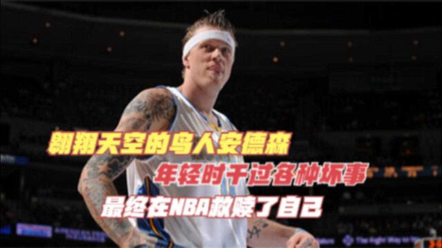 翱翔天空的“鸟人”安德森,年轻时干过各种坏事,最终在NBA救赎了自己