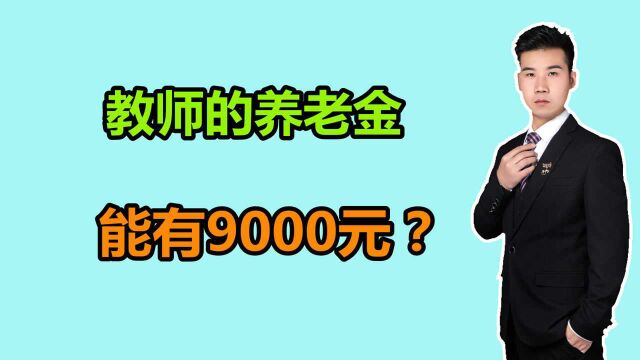 教师的退休工资,能不能领到9000元以上?该怎么做呢?