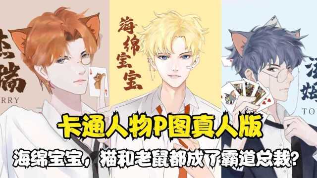 卡通人物P图真人版:海绵宝宝P成大帅哥,猫和老鼠秒变霸道总裁!