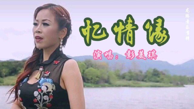 彭美琪一首《忆情缘》听一次就醉了,太好听~~~