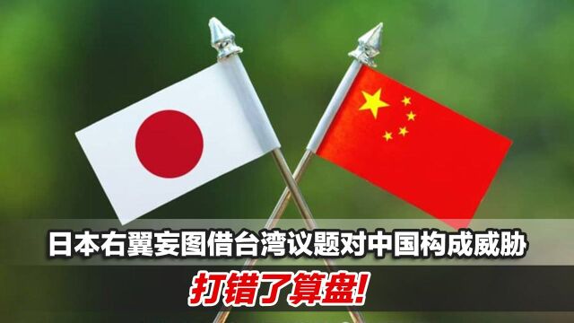 日本右翼妄图借台湾议题对中国构成威胁,打错了算盘!