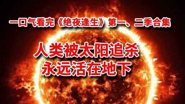 人类被太阳追杀,永远活在地下!一口气48分钟看完《绝夜逢生》第一、二季合集