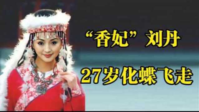 你还记得“香妃”刘丹吗?27岁香消玉殒,车祸后父亲因公殉职