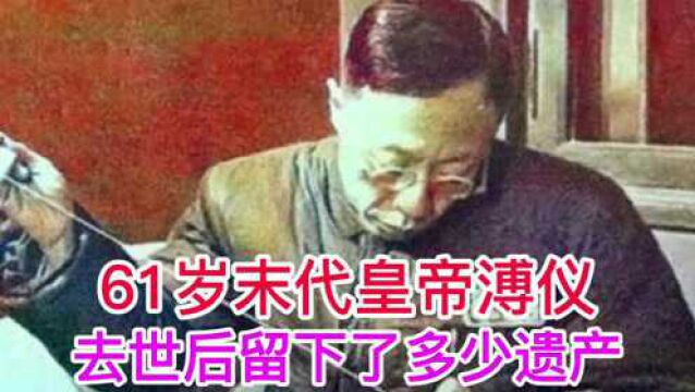 61岁末代皇帝溥仪,去世后银行账户留下了多少钱?今天终于知道了