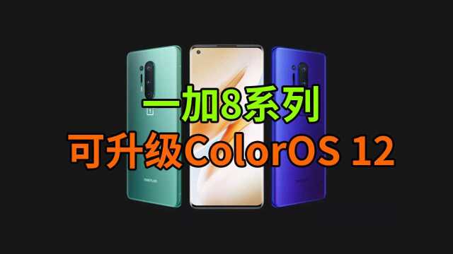 老用户倍感欣慰!一加8系列终于可升级ColorOS 12