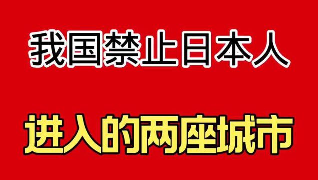 我国霸气宣布:禁止日本人“进入”的两座城市.