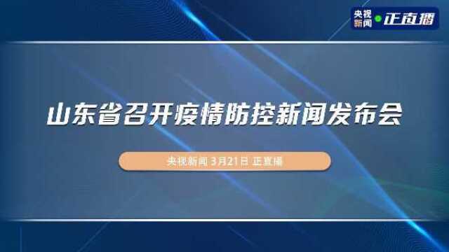 山东省召开疫情防控新闻发布会