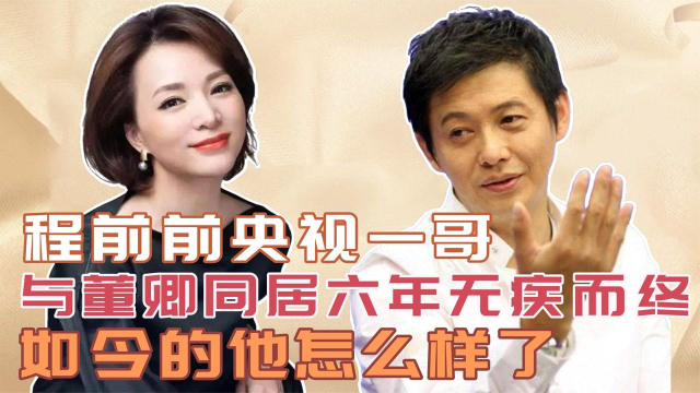 前央视一哥程前与董卿同居6年无疾而终如今的他怎么样了