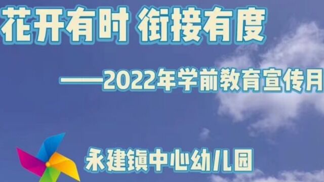 (永建镇中心幼儿园)花开有时 衔接有度——2022年学前教育宣传月  复件