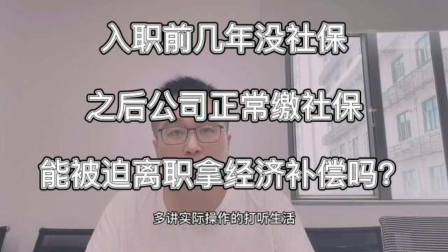 入职前几年没缴社保,后面正常缴,能被迫离职拿补偿吗?别冲动!