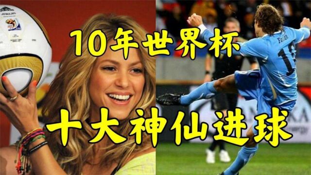 10年世界杯十大神仙进球、这届世界杯你都看了吗?