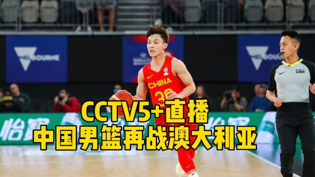 CCTV5+直播!中国男篮再战澳大利亚,两位小将有望被杜锋重用