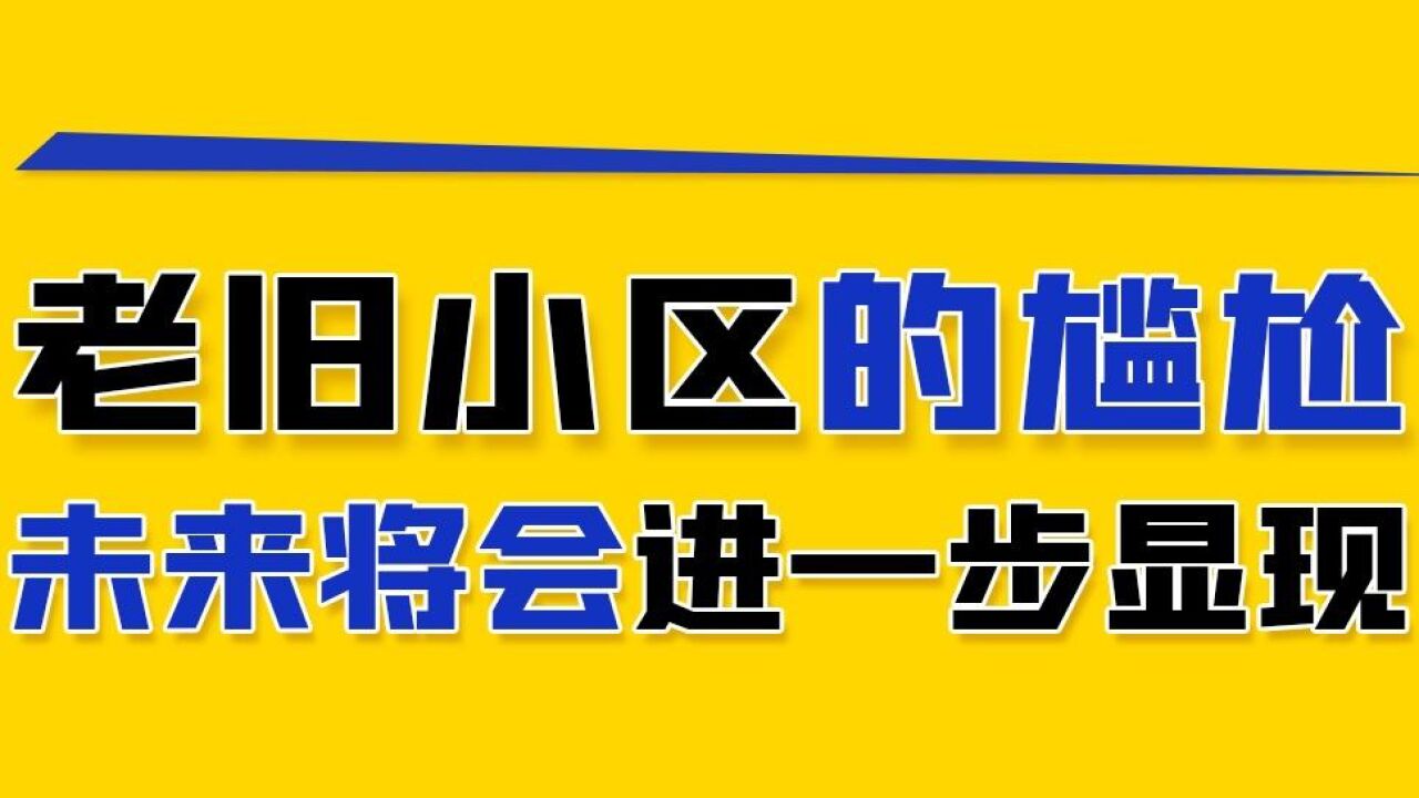 老旧小区的尴尬,未来将会进一步显现!