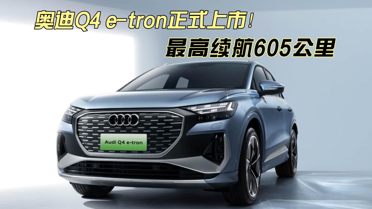 奥迪Q4 etron正式上市!最高续航605公里