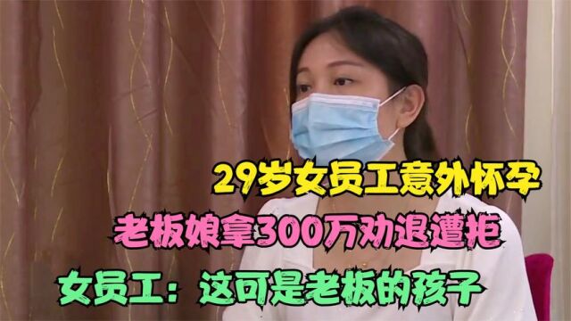 29岁女员工怀孕,老板娘拿300万劝退遭拒,员工:这是老板的孩子