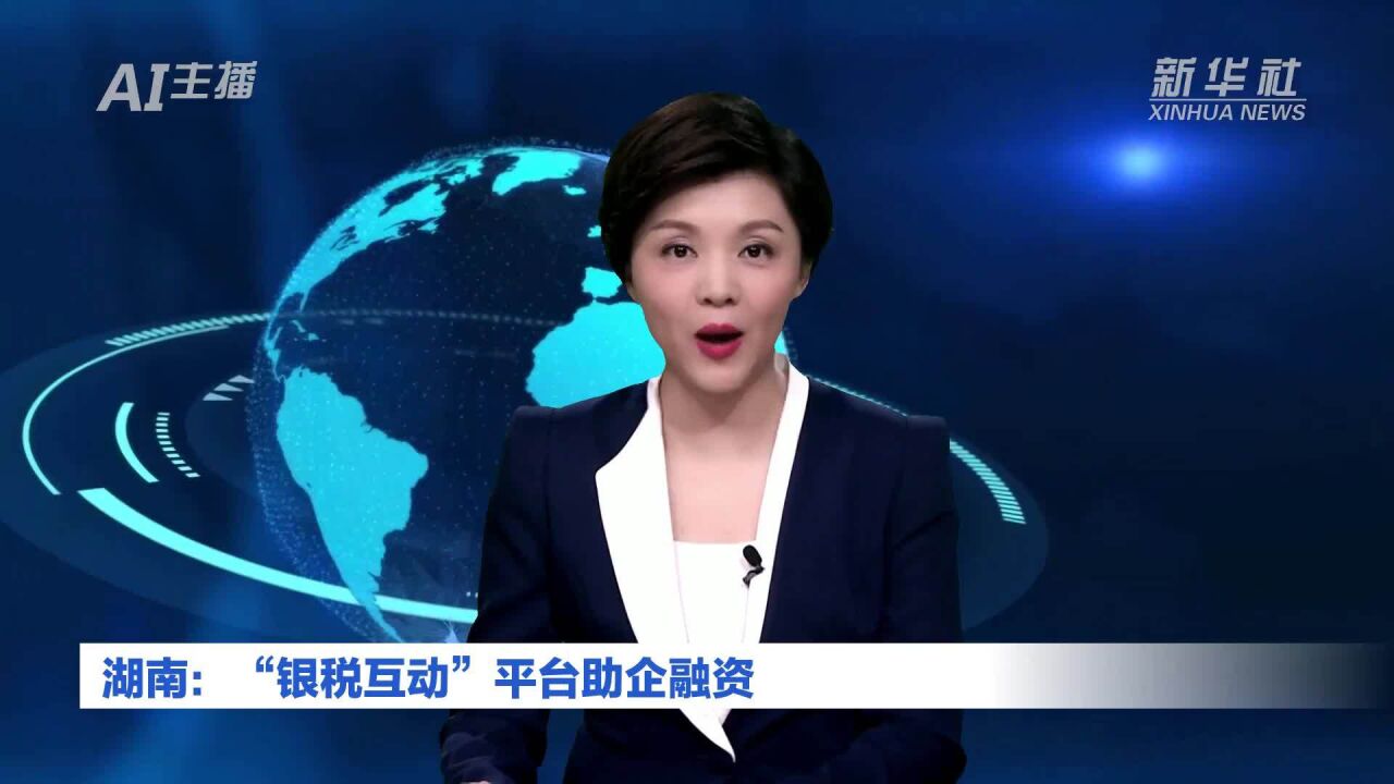 AI合成主播|湖南:“银税互动”平台助企融资