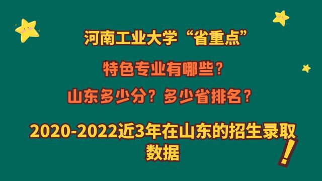 河南工业大学,特色专业?山东多少分?近三年山东招生录取数据!