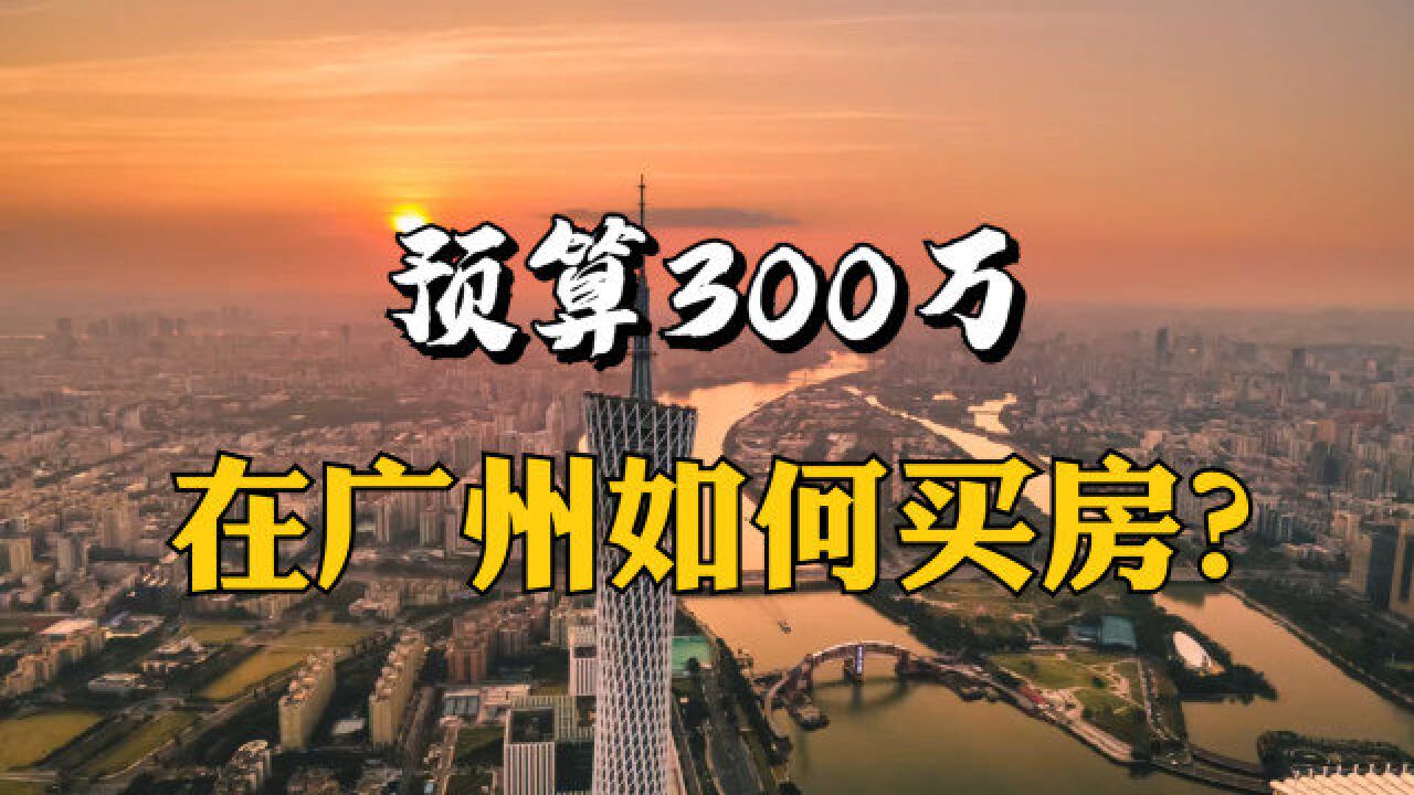 预算300万在广州如何买房?