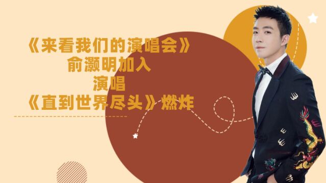 《来看我们的演唱会》,俞灏明加入,演唱《直到世界尽头》燃炸