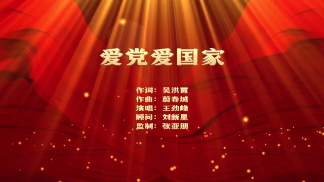 主旋律歌曲《爱党爱国家》MV欣赏(吴洪霞作词,蔚春城作曲,王劲峰演唱)