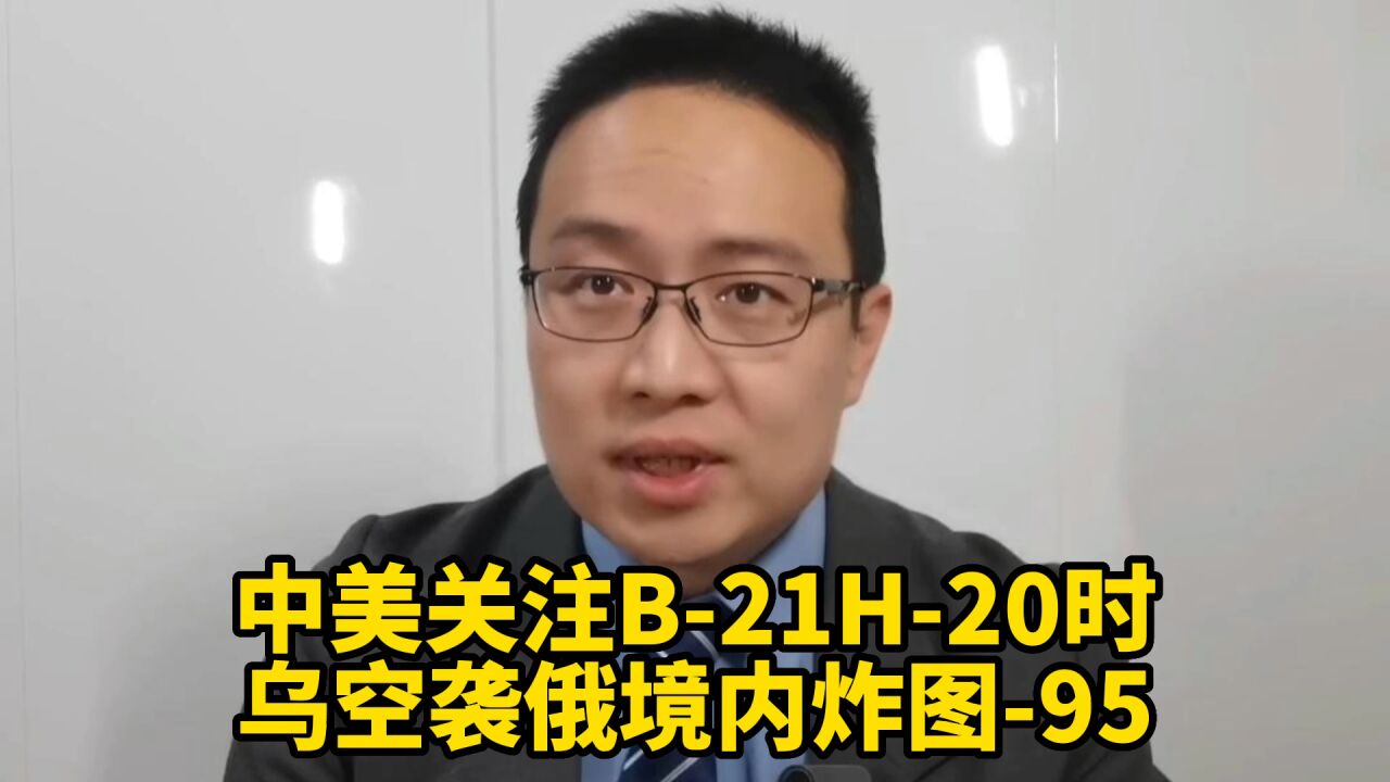 中美关注B21和H20时,乌军空袭俄境内炸了图95!