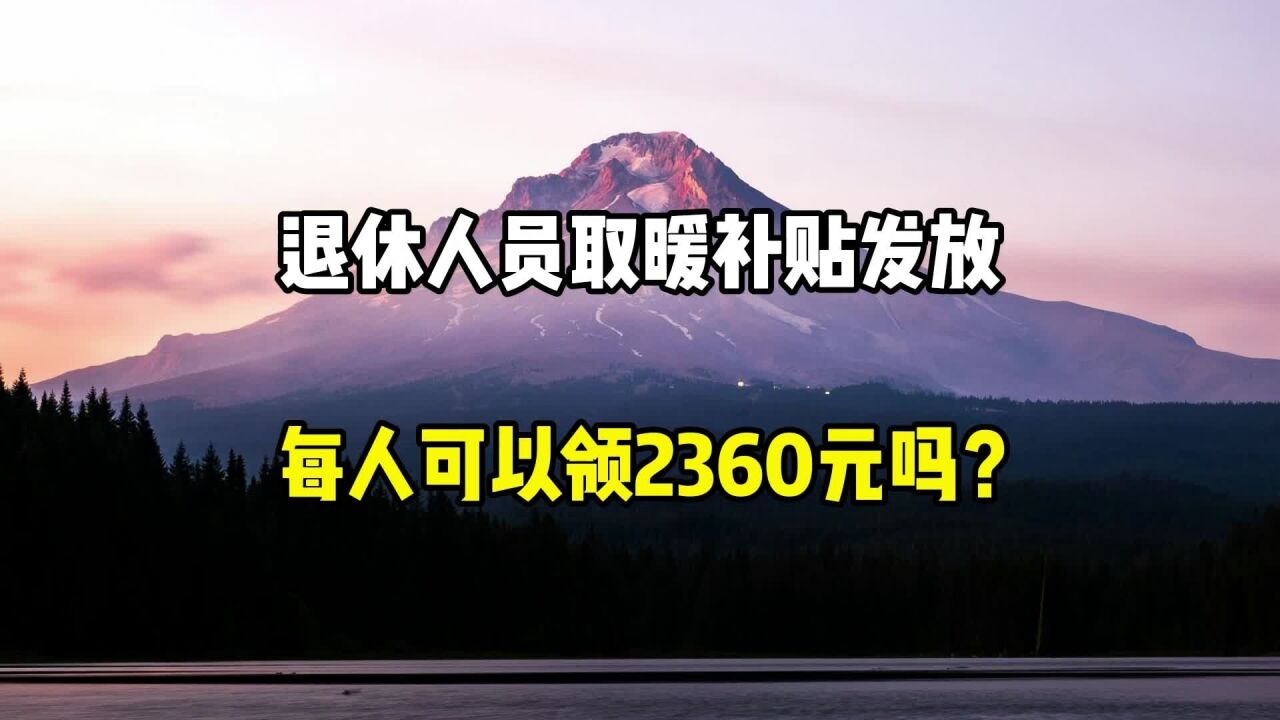 退休人员取暖补贴发放,每人可以领取2360元吗?