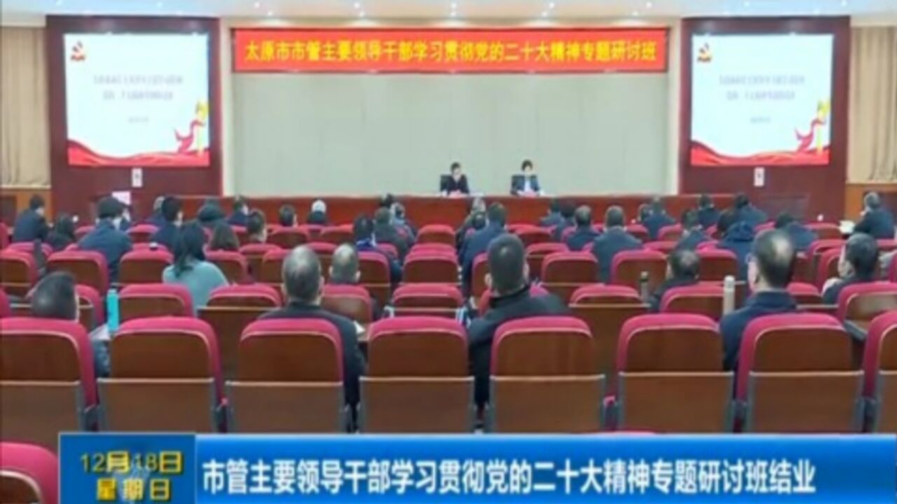 市管主要领导干部学习贯彻党的二十大精神专题研讨班结业