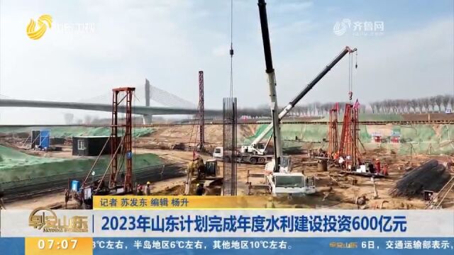 2023年山东计划完成年度水利建设投资600亿元