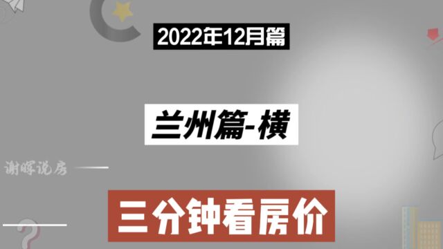 兰州篇横,三分钟看房价走势(2022年12月篇)