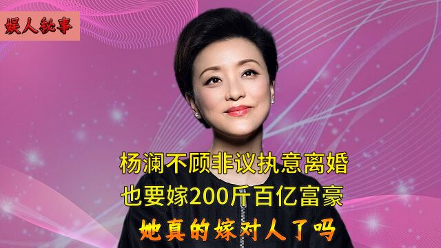 杨澜为嫁200斤百亿富豪,不惜与父亲闹掰,也要和张一兵离婚